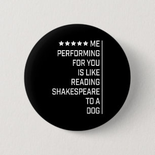Me Performing For You Is Like Reading Shakespeare 6 Cm Round Badge