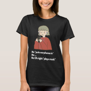 Me puts earphones in plays music T-Shirt