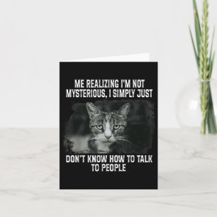 Me Realising Im Not Mysterious I Simply Funny Cat Card