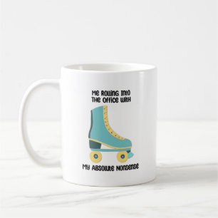 Me Rolling Into The Office W/ My Absolute Nonsense Coffee Mug