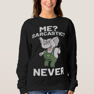 Me Sarcastic Never Elephant Sarcasm Adult Humor Sweatshirt