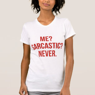 Me? Sarcastic? Never. T-Shirt