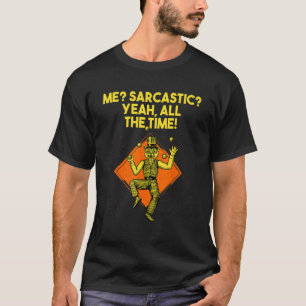 Me Sarcastic Yeah All the Time  Nerd Humour Weird T-Shirt