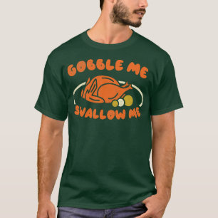 Me Swallow Me Thanksgiving Day Gift Turkey Party H T-Shirt