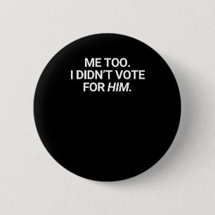Me Too I Didn't Vote For Him 6 Cm Round Badge