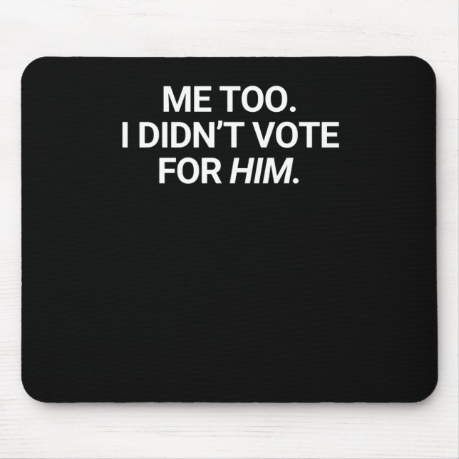 Me Too I Didn't Vote For Him  Mouse Pad (Front)