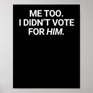 Me Too I Didn't Vote For Him Poster