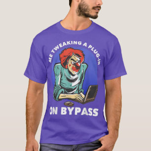 Me Tweaking A Plug-in On BypassFunny Music Produce T-Shirt