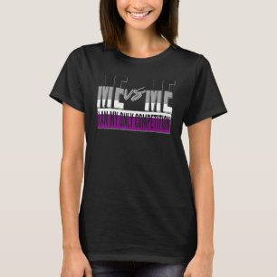 Me Vs Me I Am My Own Competition Motivational Asex T-Shirt