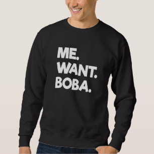Me Want Boba Bubble Tea Drinking Tapioca Balls Sweatshirt