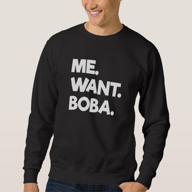 Me Want Boba Bubble Tea Drinking Tapioca Balls Sweatshirt (Front)