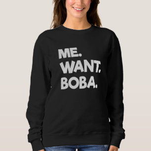 Me Want Boba Bubble Tea Drinking Tapioca Balls Sweatshirt