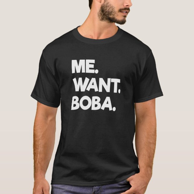 Me Want Boba Bubble Tea Drinking Tapioca Balls T-Shirt (Front)