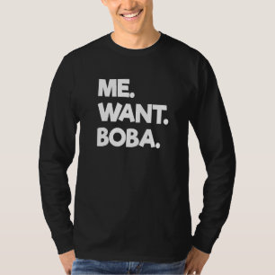 Me Want Boba Bubble Tea Drinking Tapioca Balls T-Shirt