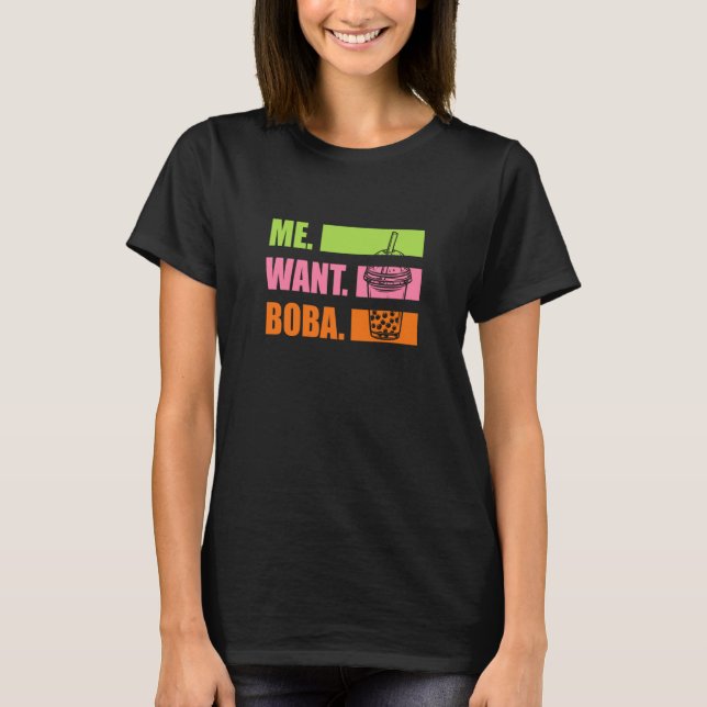 Me Want Boba Milk Tea Asian Drink T-Shirt (Front)