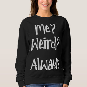 Me Weird Always Cute Creative Weirdness Joke Sweatshirt