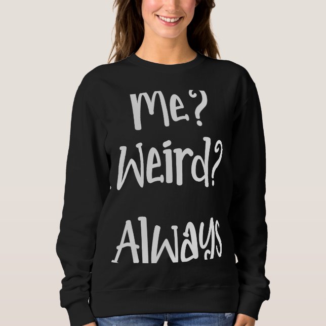 Me Weird Always Cute Creative Weirdness Joke Sweatshirt (Front)
