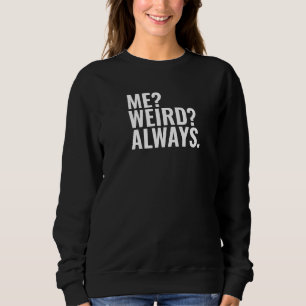 Me? Weird? Always. Introvert funny sayings Sweatshirt