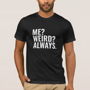 Me? Weird? Always. Introvert funny sayings T-Shirt