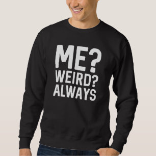 Me? Weird? Always Sweatshirt