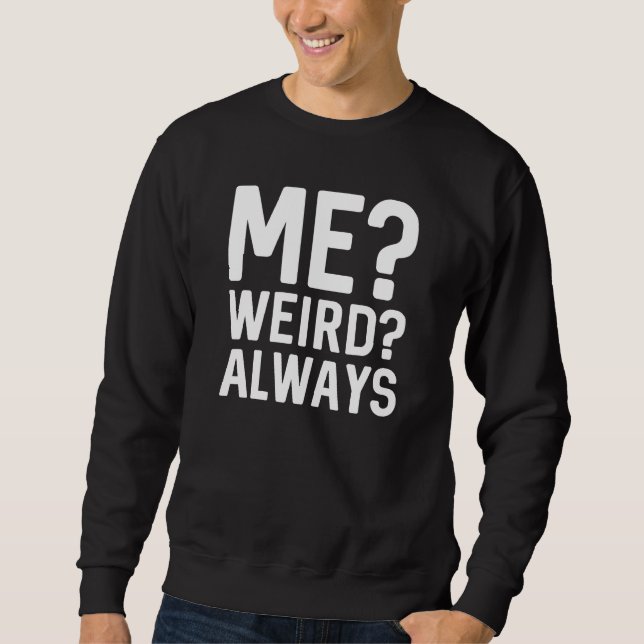Me? Weird? Always Sweatshirt (Front)