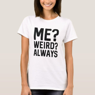 Me? Weird? Always T-Shirt