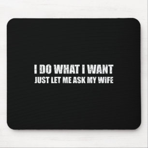 Me What Want Let Ask Wife Mouse Pad