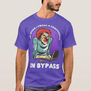 Me When I Tweak A Compressor On Bypass Funny Music T-Shirt