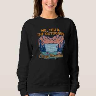 Me You And The Outdoors Hiking Crazy Mountains Hik Sweatshirt