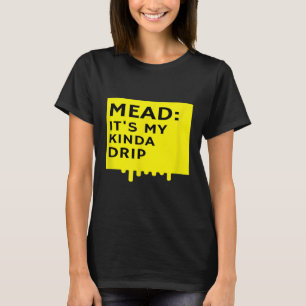 Mead Its My Kinda Drip Honey Wine Bees RenFaire Hu T-Shirt