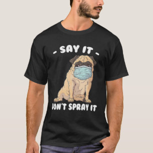 Mean Dog - Say It, Don't Spray It - Pug - Stubborn T-Shirt