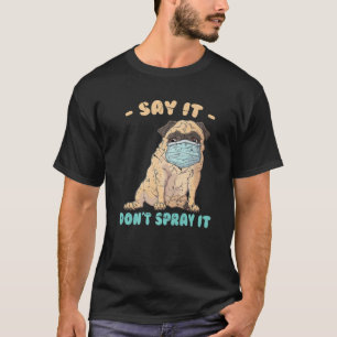 Mean Dog - Say It, Don't Spray It - Pug - Stubborn T-Shirt