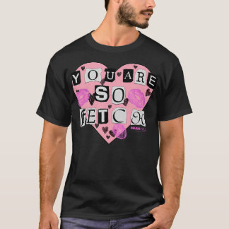 Mean Girls You Are So Fetch Valentine'S Day Heart T-Shirt