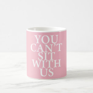 MEAN GIRLS "YOU CAN'T SIT WITH US" QUOTE MUG