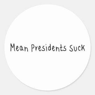 Mean Presidents Suck Classic Round Sticker
