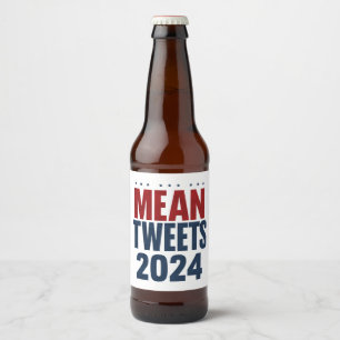 Mean Tweets 2024 Funny Election Trump  Beer Bottle Label