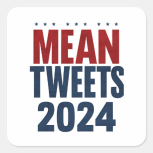 Mean Tweets 2024 Funny Election Trump Square Sticker