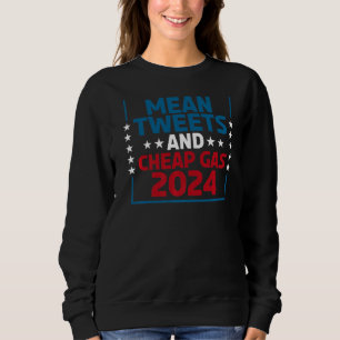 Mean Tweets And Cheap Gas 2024 Political Meme For Sweatshirt