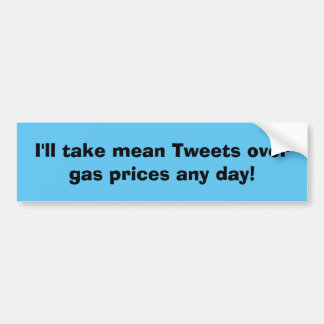 Mean Tweets over gas prices Bumper Sticker