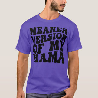 meaner version of my mama 1 T-Shirt