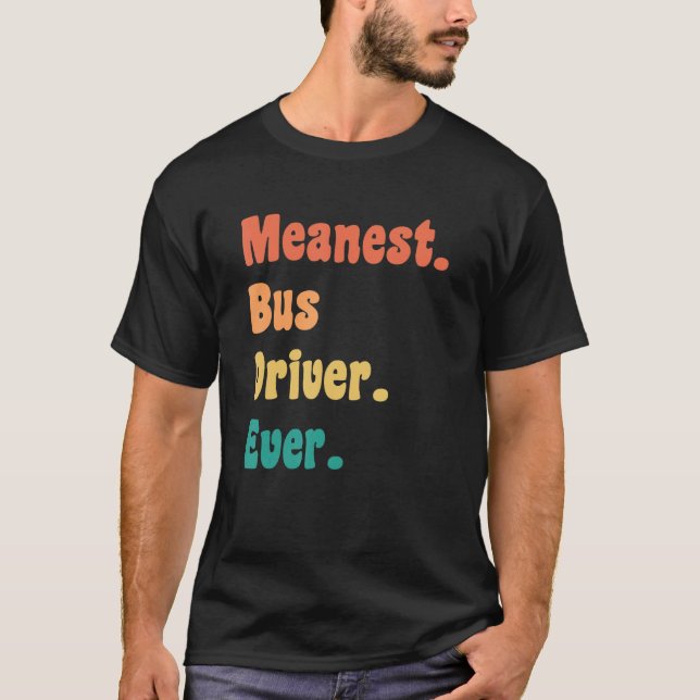 Meanest Bus Driver Ever Funny Gag Practical Joke T-Shirt (Front)