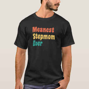 Meanest Stepmom Ever  Stepmother Gag T-Shirt