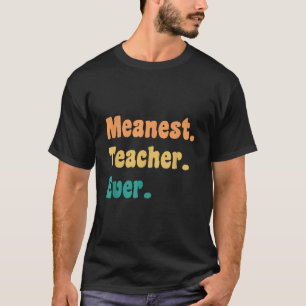 Meanest Teacher Ever Funny Gag Practical Joke  T-Shirt