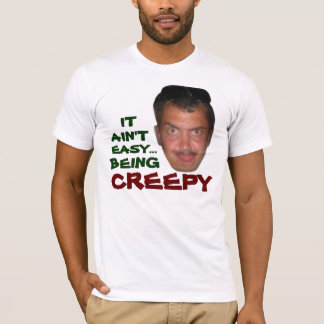 meany, IT, AIN'T, EASY..., BEING, CREEPY T-Shirt