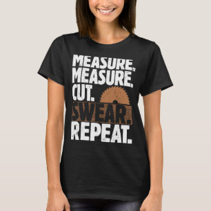 Measure Cur Swear Repeat Woodworking Carpenters Wo T-Shirt