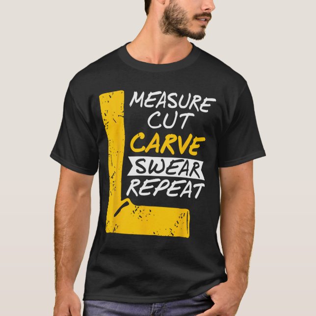 Measure Cut Carve Swear Repeat Funny Diy Workshop  T-Shirt (Front)