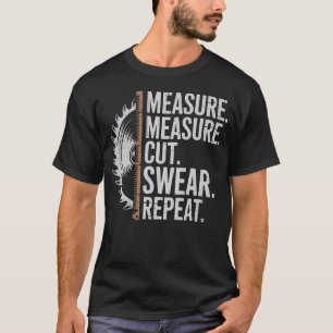 Measure Cut Swear Repeat Carpenter And Woodworking T-Shirt