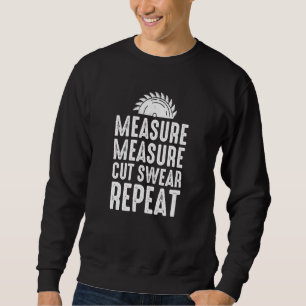 Measure Cut Swear Repeat For Carpenter Woodworker Sweatshirt