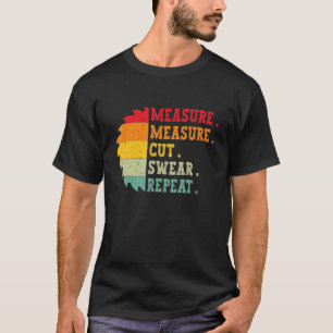 Measure Cut Swear Repeat For Carpenters Or Woodwor T-Shirt