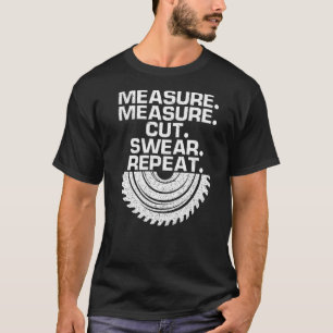 Measure Measure Cut swear repeat Artisan Sawdust W T-Shirt